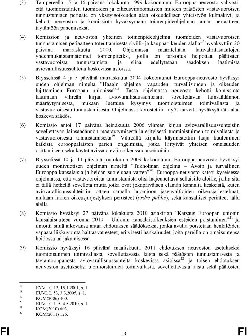 (4) Komission ja neuvoston yhteinen toimenpideohjelma tuomioiden vastavuoroisen tunnustamisen periaatteen toteuttamisesta siviili- ja kauppaoikeuden alalla 17 hyväksyttiin 30 päivänä marraskuuta 2000.