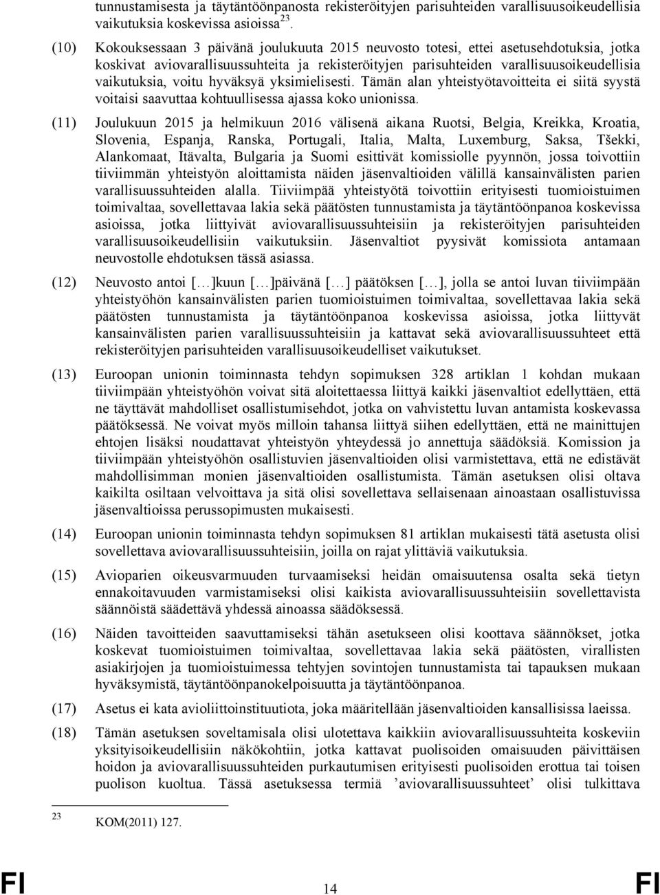 voitu hyväksyä yksimielisesti. Tämän alan yhteistyötavoitteita ei siitä syystä voitaisi saavuttaa kohtuullisessa ajassa koko unionissa.