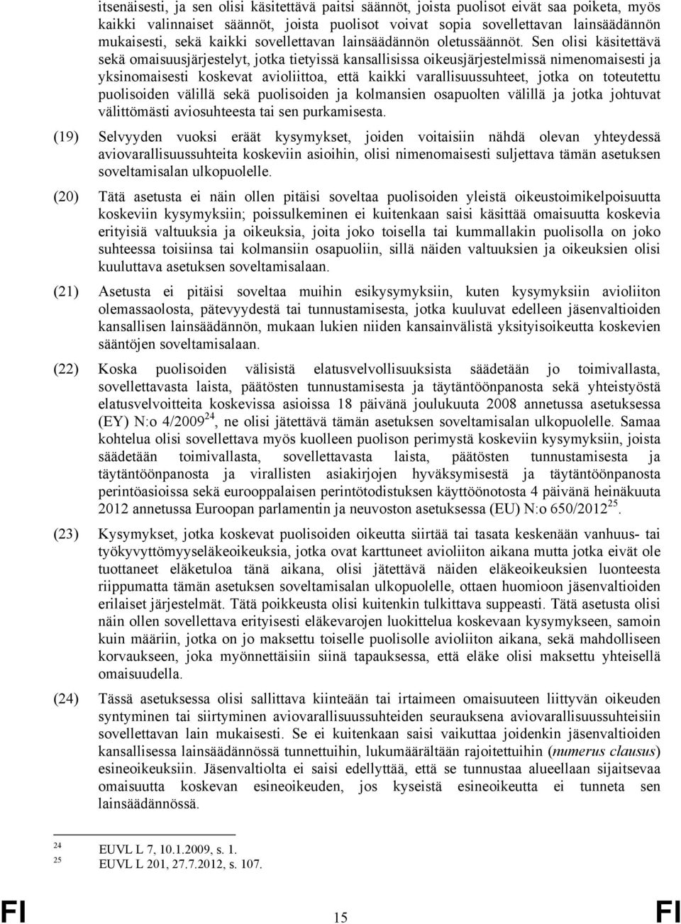 Sen olisi käsitettävä sekä omaisuusjärjestelyt, jotka tietyissä kansallisissa oikeusjärjestelmissä nimenomaisesti ja yksinomaisesti koskevat avioliittoa, että kaikki varallisuussuhteet, jotka on