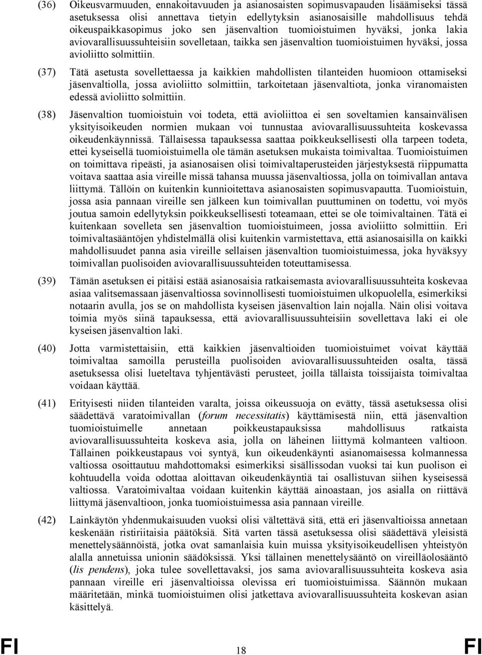 (37) Tätä asetusta sovellettaessa ja kaikkien mahdollisten tilanteiden huomioon ottamiseksi jäsenvaltiolla, jossa avioliitto solmittiin, tarkoitetaan jäsenvaltiota, jonka viranomaisten edessä