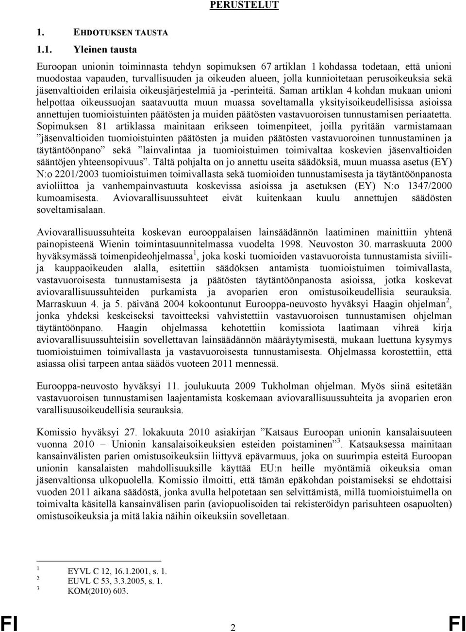 1. Yleinen tausta Euroopan unionin toiminnasta tehdyn sopimuksen 67 artiklan 1 kohdassa todetaan, että unioni muodostaa vapauden, turvallisuuden ja oikeuden alueen, jolla kunnioitetaan perusoikeuksia