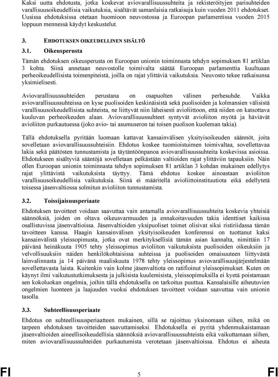 loppuun mennessä käydyt keskustelut. 3. EHDOTUKSEN OIKEUDELLINEN SISÄLTÖ 3.1. Oikeusperusta Tämän ehdotuksen oikeusperusta on Euroopan unionin toiminnasta tehdyn sopimuksen 81 artiklan 3 kohta.