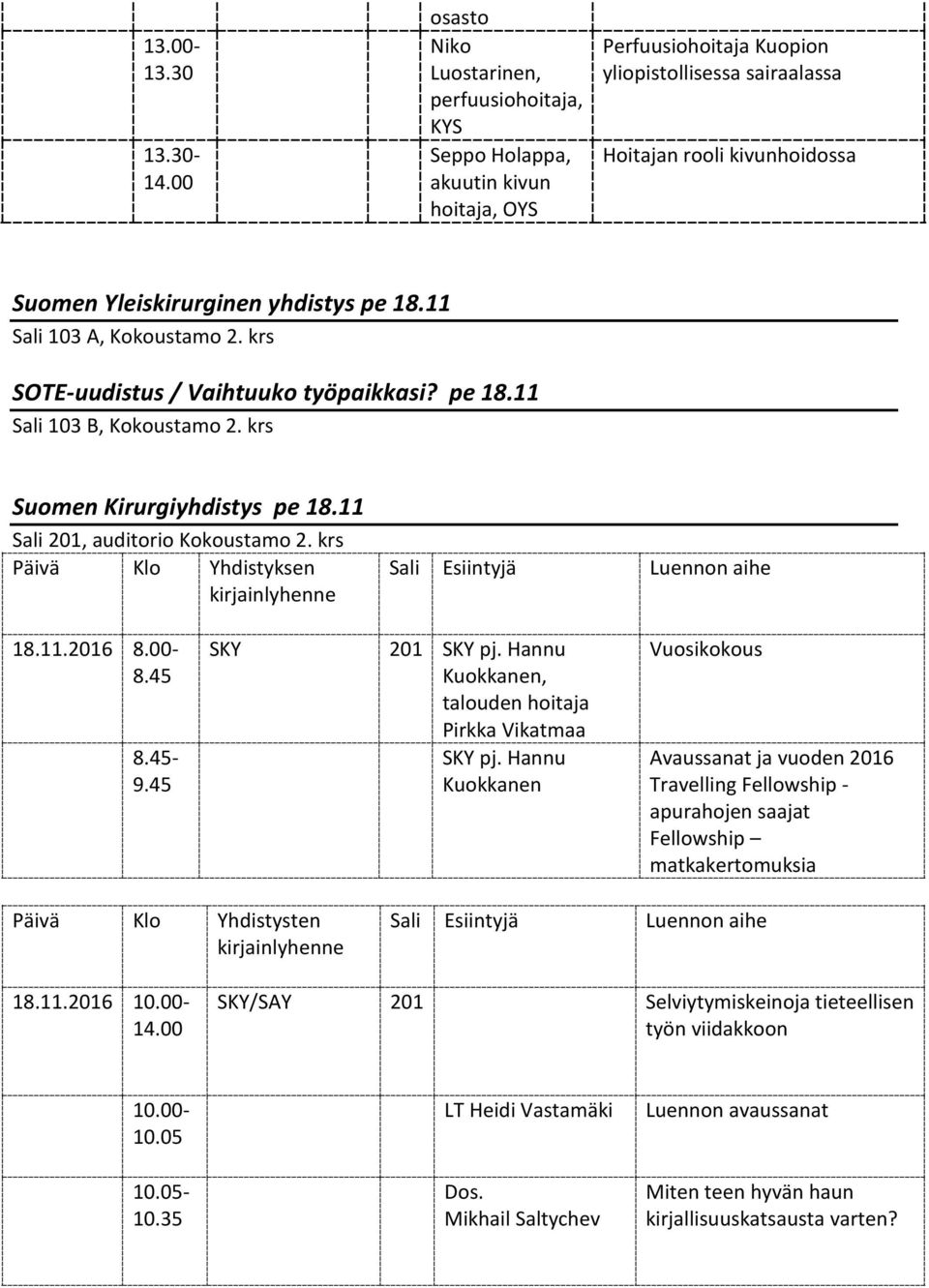 yhdistys pe 18.11 Sali 103 A, Kokoustamo 2. krs SOTE-uudistus / Vaihtuuko työpaikkasi? pe 18.11 Sali 103 B, Kokoustamo 2. krs Suomen Kirurgiyhdistys pe 18.11 Sali 201, auditorio Kokoustamo 2.