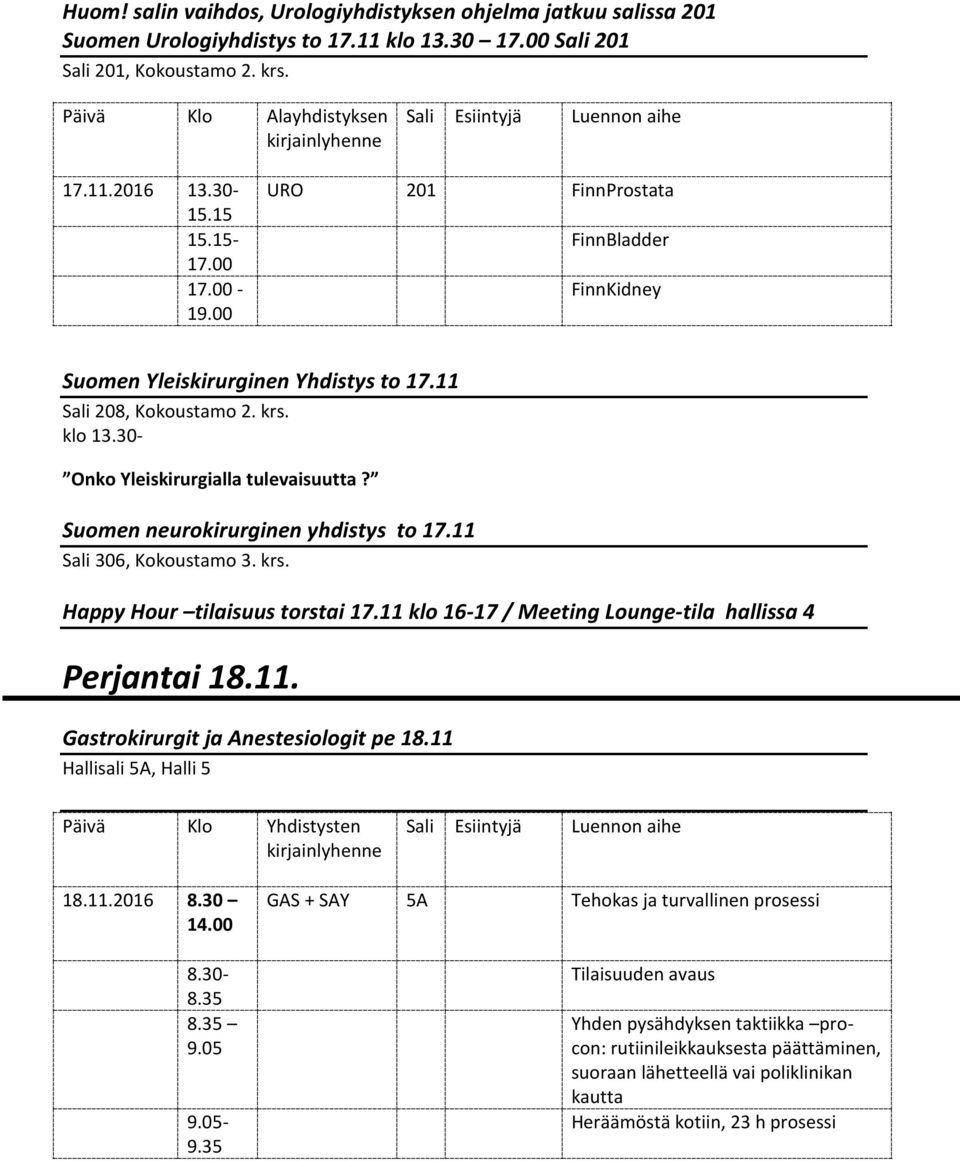 Suomen neurokirurginen yhdistys to 17.11 Sali 306, Kokoustamo 3. krs. Happy Hour tilaisuus torstai 17.11 klo 16-17 / Meeting Lounge-tila hallissa 4 Perntai 18.11. Gastrokirurgit Anestesiologit pe 18.