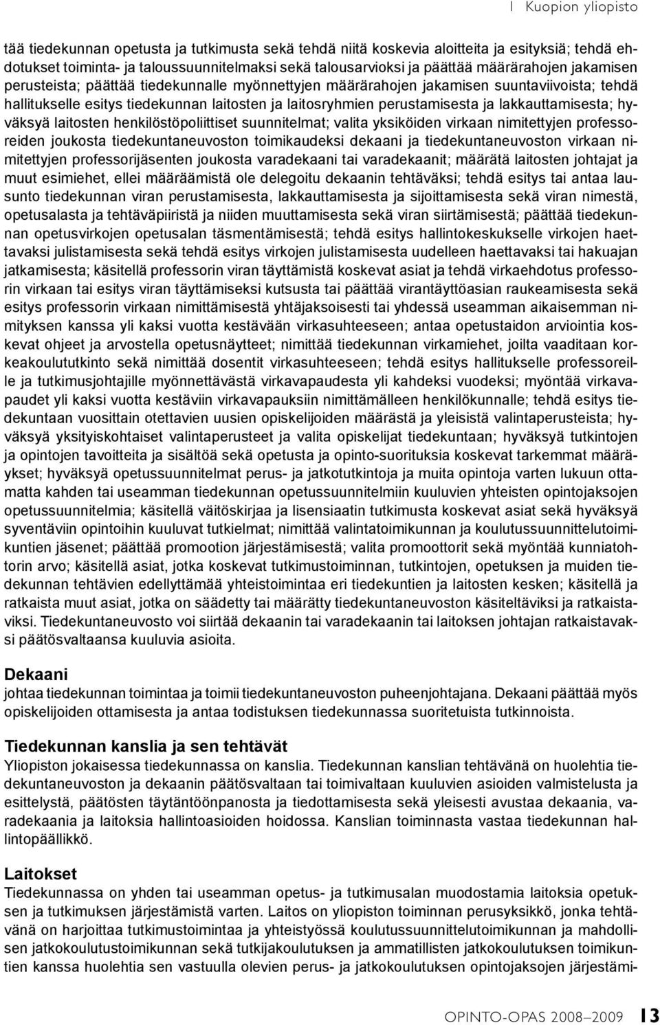 lakkauttamisesta; hyväksyä laitosten henkilöstöpoliittiset suunnitelmat; valita yksiköiden virkaan nimitettyjen professoreiden joukosta tiedekuntaneuvoston toimikaudeksi dekaani ja