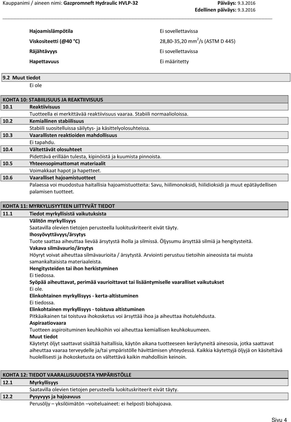 10.3 Vaarallisten reaktioiden mahdollisuus Ei tapahdu. 10.4 Vältettävät olosuhteet Pidettävä erillään tulesta, kipinöistä ja kuumista pinnoista. 10.5 Yhteensopimattomat materiaalit Voimakkaat hapot ja hapetteet.