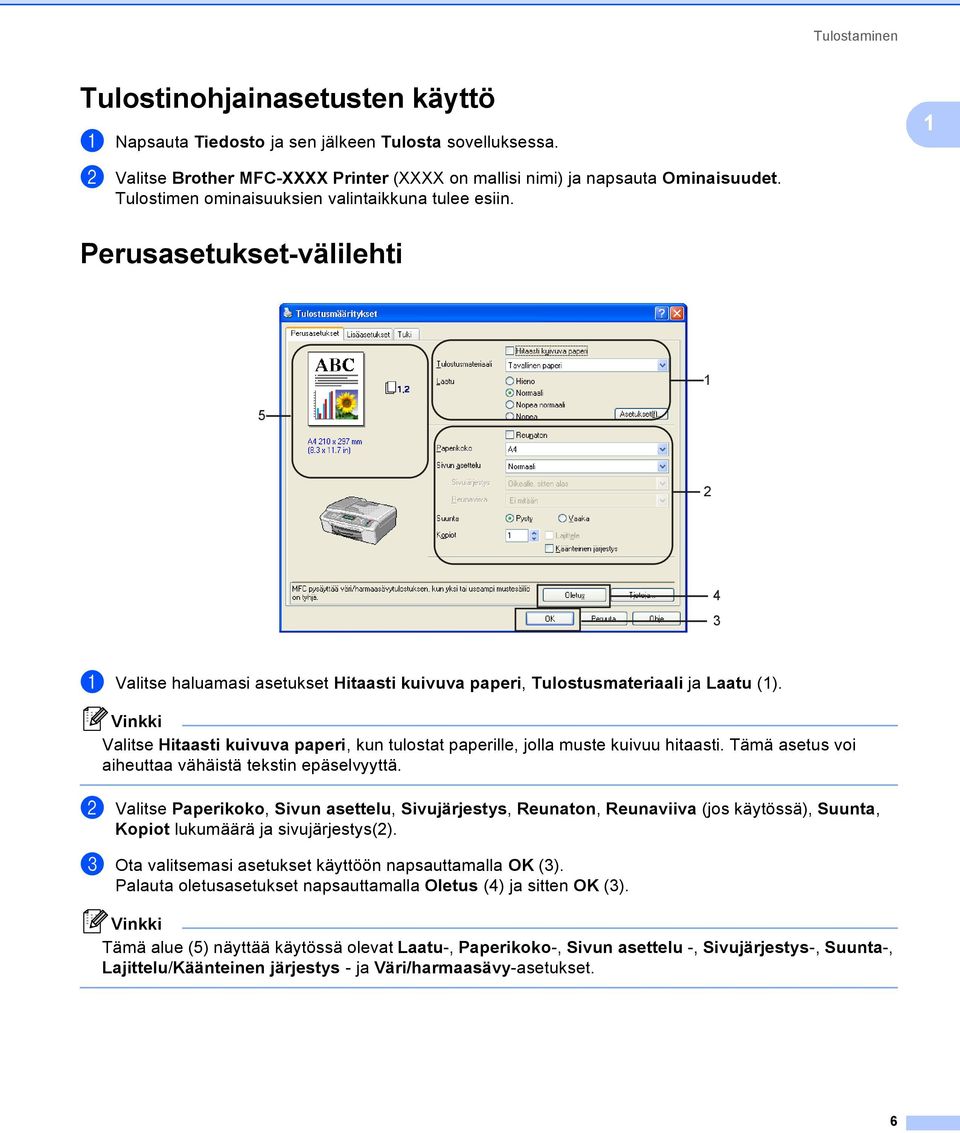 Valitse Hitaasti kuivuva paperi, kun tulostat paperille, jolla muste kuivuu hitaasti. Tämä asetus voi aiheuttaa vähäistä tekstin epäselvyyttä.