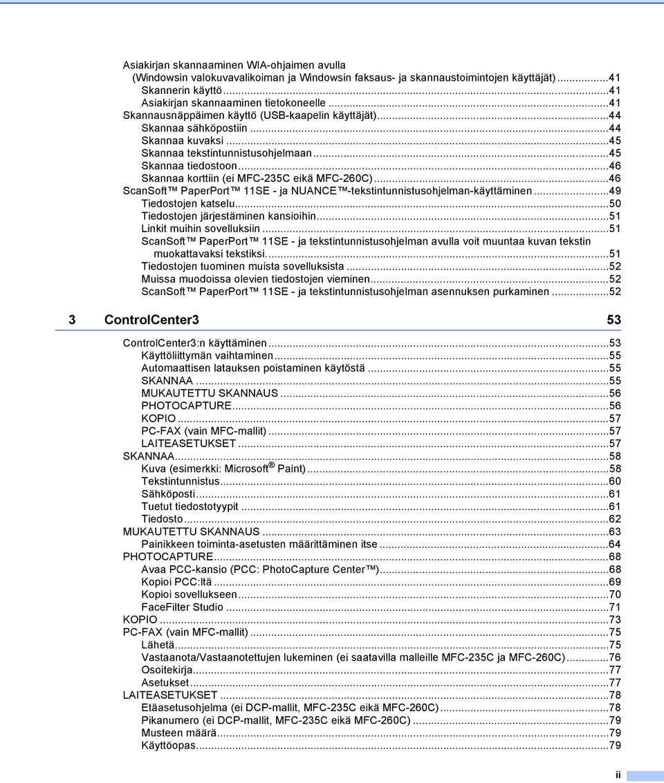 ..46 Skannaa korttiin (ei MFC-235C eikä MFC-260C)...46 ScanSoft PaperPort 11SE - ja NUANCE -tekstintunnistusohjelman-käyttäminen...49 Tiedostojen katselu...50 Tiedostojen järjestäminen kansioihin.