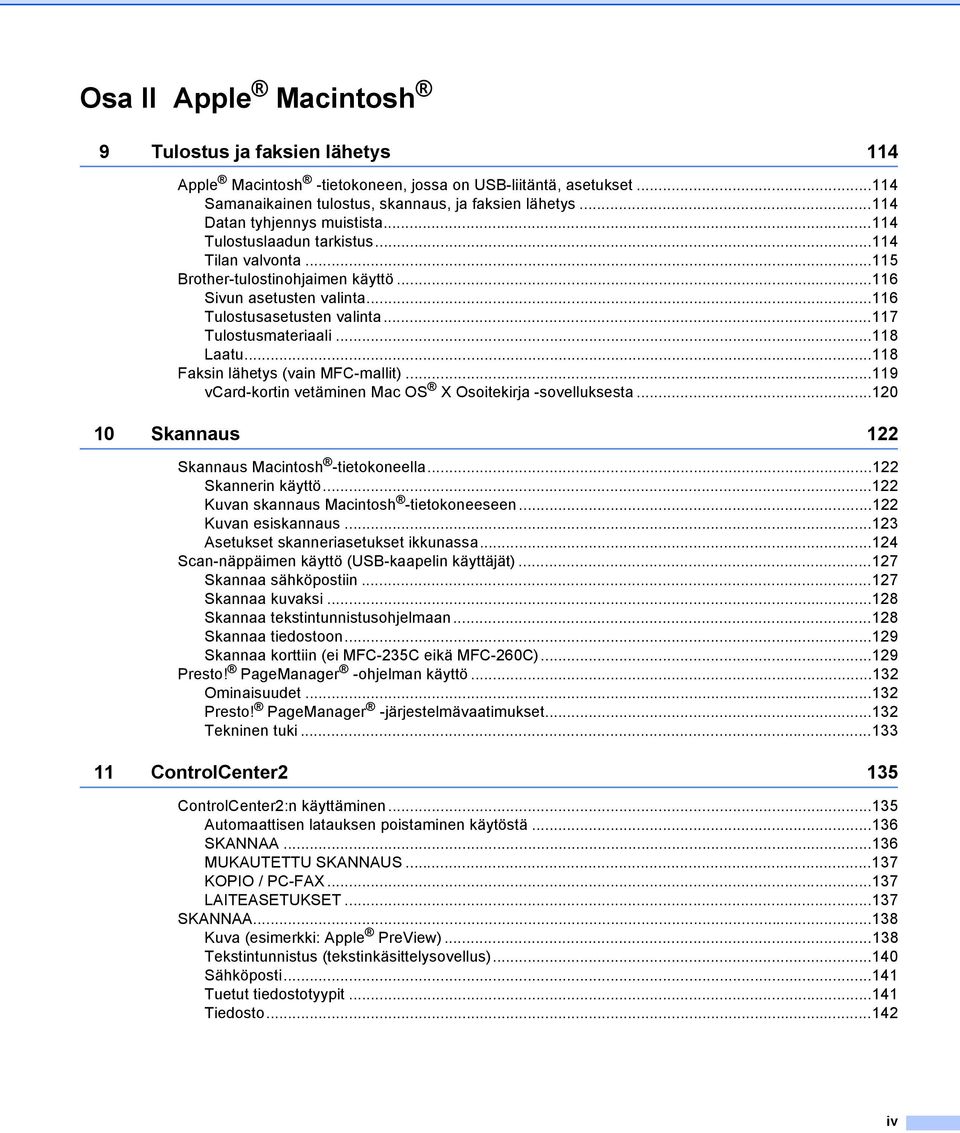 ..117 Tulostusmateriaali...118 Laatu...118 Faksin lähetys (vain MFC-mallit)...119 vcard-kortin vetäminen Mac OS X Osoitekirja -sovelluksesta...120 10 Skannaus 122 Skannaus Macintosh -tietokoneella.