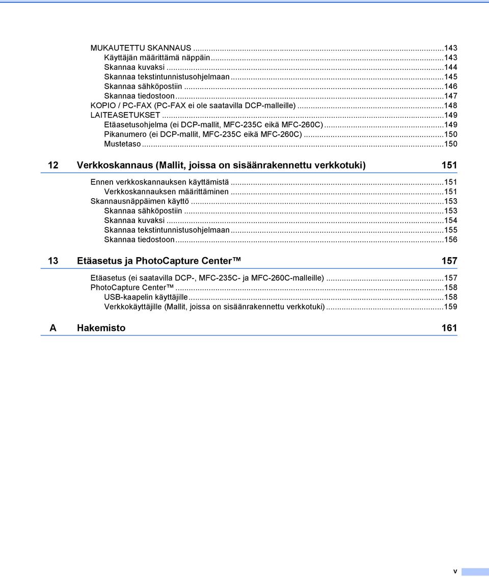 ..149 Pikanumero (ei DCP-mallit, MFC-235C eikä MFC-260C)...150 Mustetaso...150 12 Verkkoskannaus (Mallit, joissa on sisäänrakennettu verkkotuki) 151 Ennen verkkoskannauksen käyttämistä.