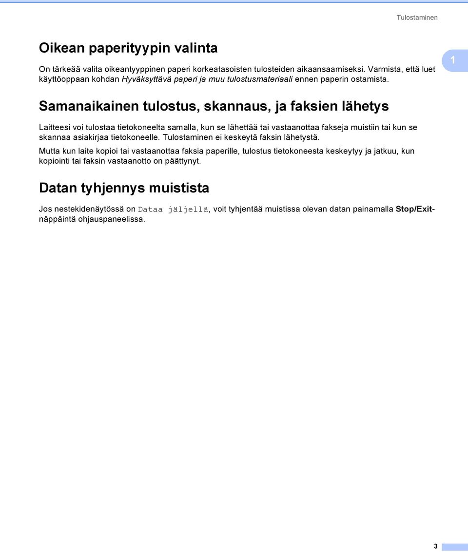 1 Samanaikainen tulostus, skannaus, ja faksien lähetys 1 Laitteesi voi tulostaa tietokoneelta samalla, kun se lähettää tai vastaanottaa fakseja muistiin tai kun se skannaa asiakirjaa tietokoneelle.