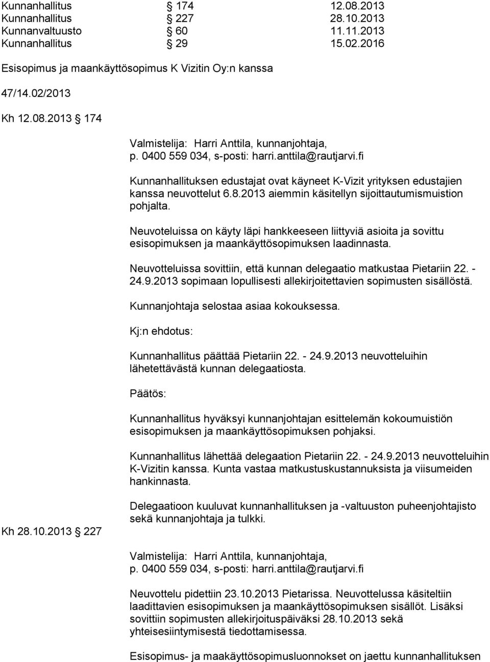 Neuvotteluissa sovittiin, että kunnan delegaatio matkustaa Pietariin 22. - 24.9.2013 sopimaan lopullisesti allekirjoitettavien sopimusten sisällöstä. Kunnanjohtaja selostaa asiaa kokouksessa.