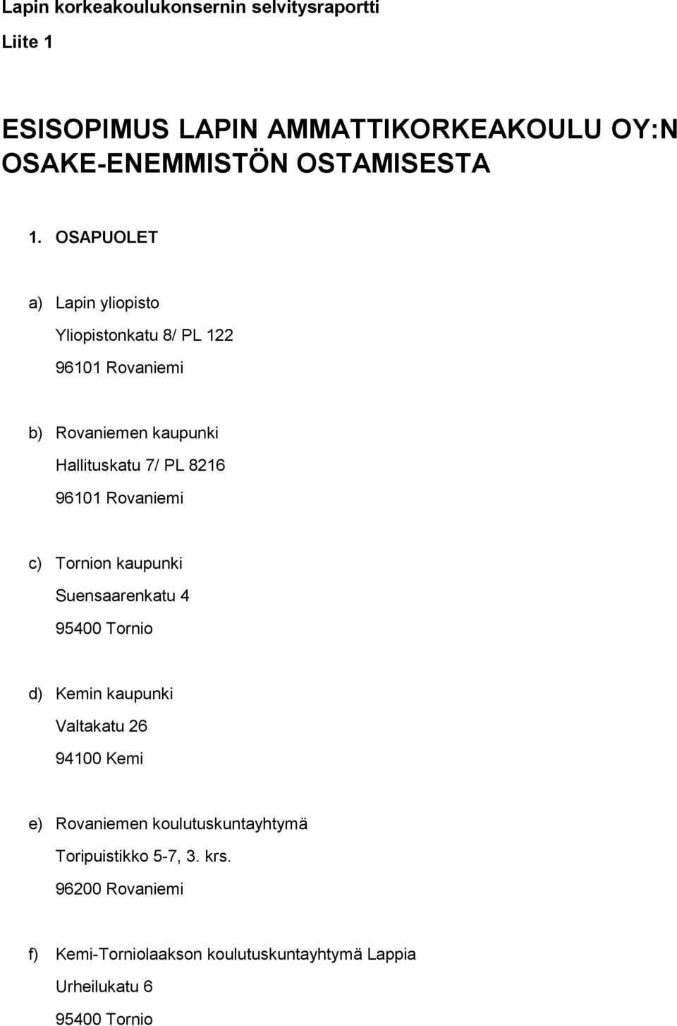 Rovaniemi c) Tornion kaupunki Suensaarenkatu 4 95400 Tornio d) Kemin kaupunki Valtakatu 26 94100 Kemi e) Rovaniemen