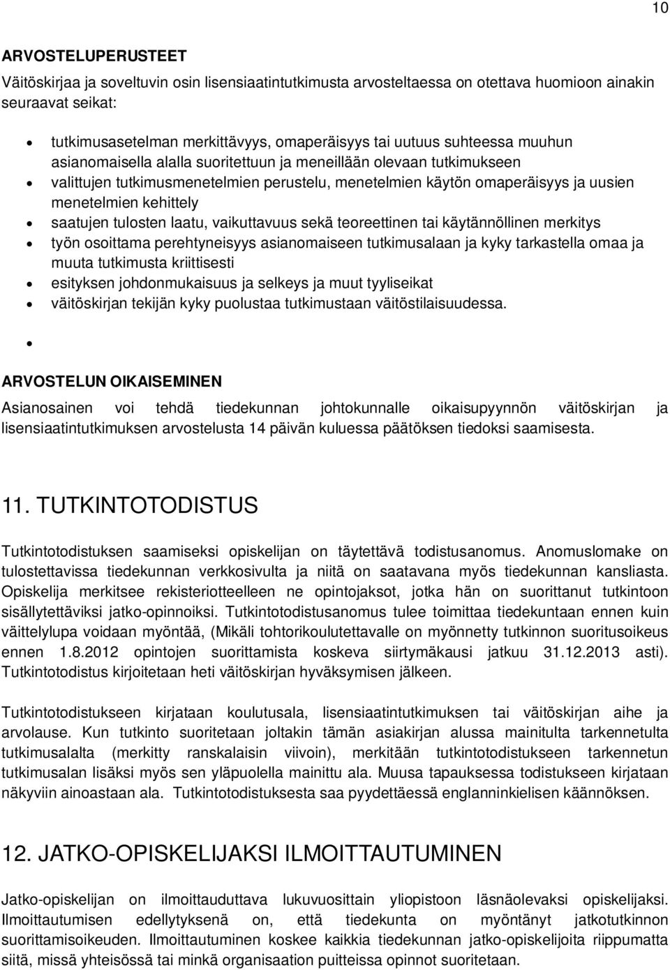 saatujen tulosten laatu, vaikuttavuus sekä teoreettinen tai käytännöllinen merkitys työn osoittama perehtyneisyys asianomaiseen tutkimusalaan ja kyky tarkastella omaa ja muuta tutkimusta kriittisesti