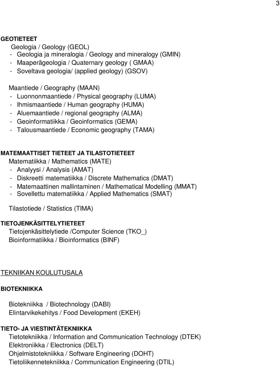 (GEMA) - Talousmaantiede / Economic geography (TAMA) MATEMAATTISET TIETEET JA TILASTOTIETEET Matematiikka / Mathematics (MATE) - Analyysi / Analysis (AMAT) - Diskreetti matematiikka / Discrete