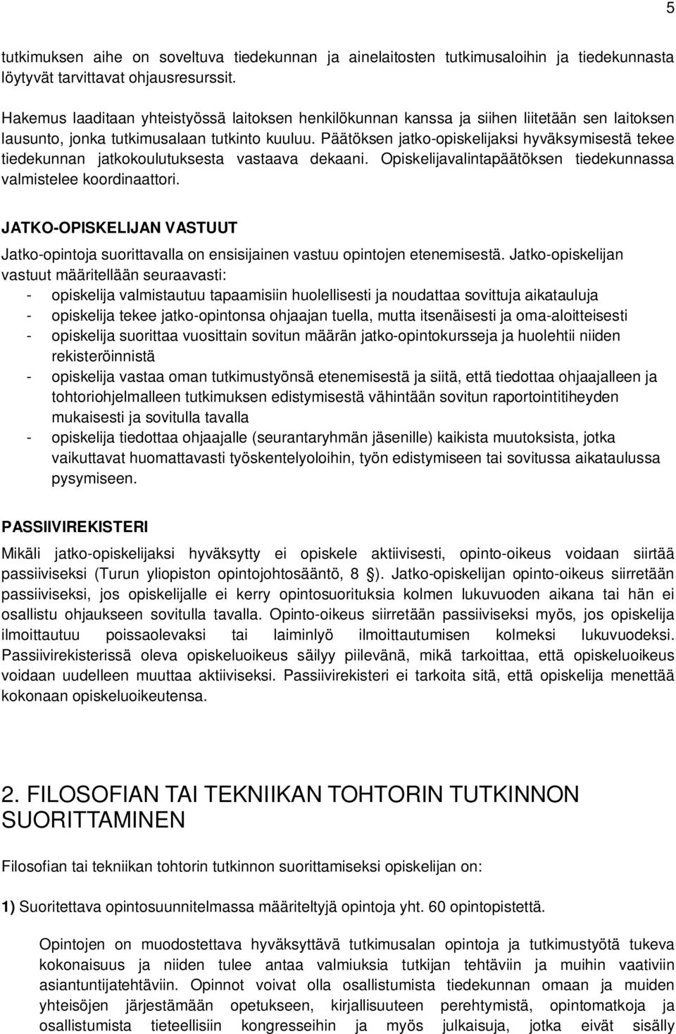 Päätöksen jatko-opiskelijaksi hyväksymisestä tekee tiedekunnan jatkokoulutuksesta vastaava dekaani. Opiskelijavalintapäätöksen tiedekunnassa valmistelee koordinaattori.