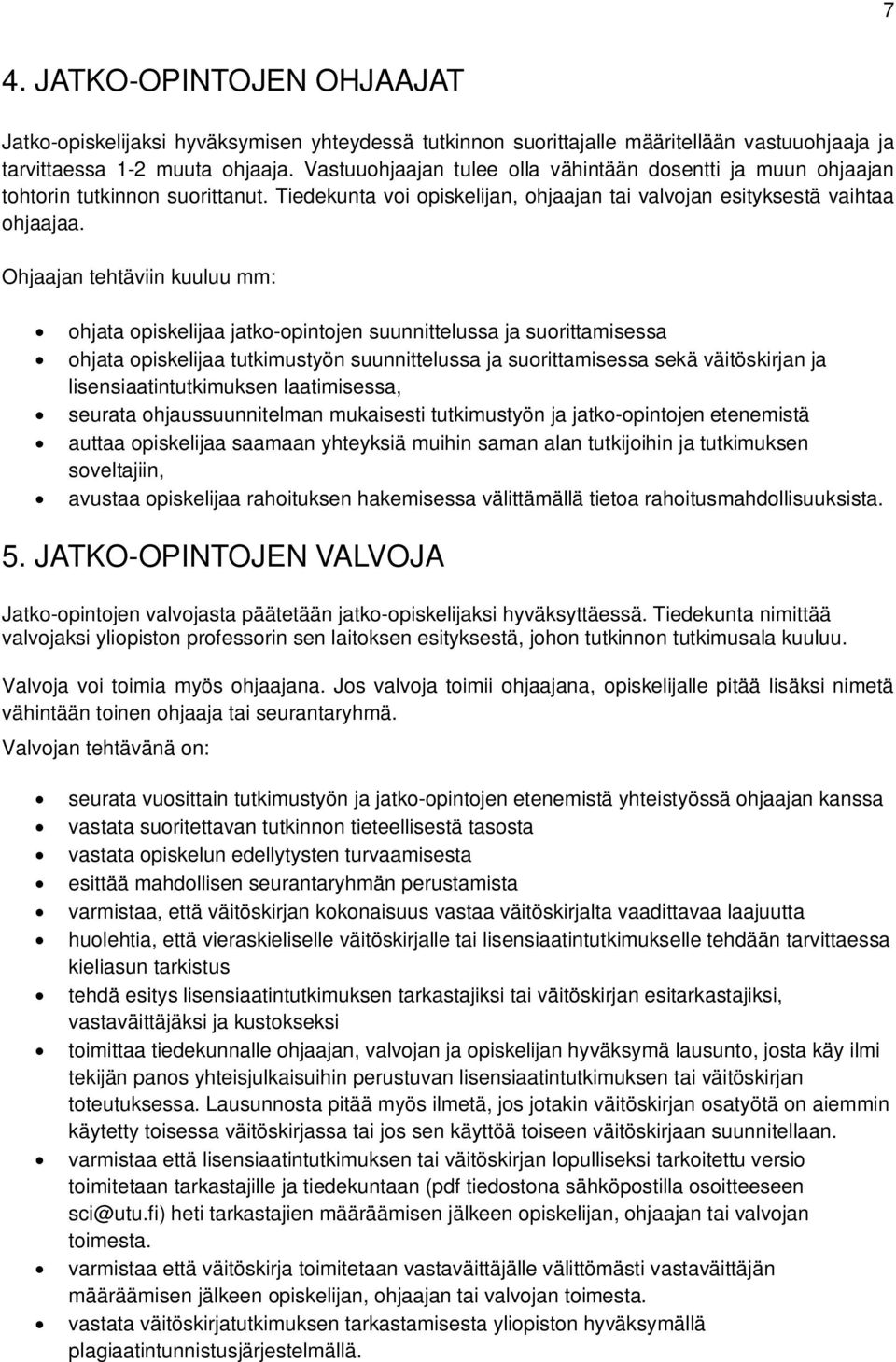 Ohjaajan tehtäviin kuuluu mm: ohjata opiskelijaa jatko-opintojen suunnittelussa ja suorittamisessa ohjata opiskelijaa tutkimustyön suunnittelussa ja suorittamisessa sekä väitöskirjan ja