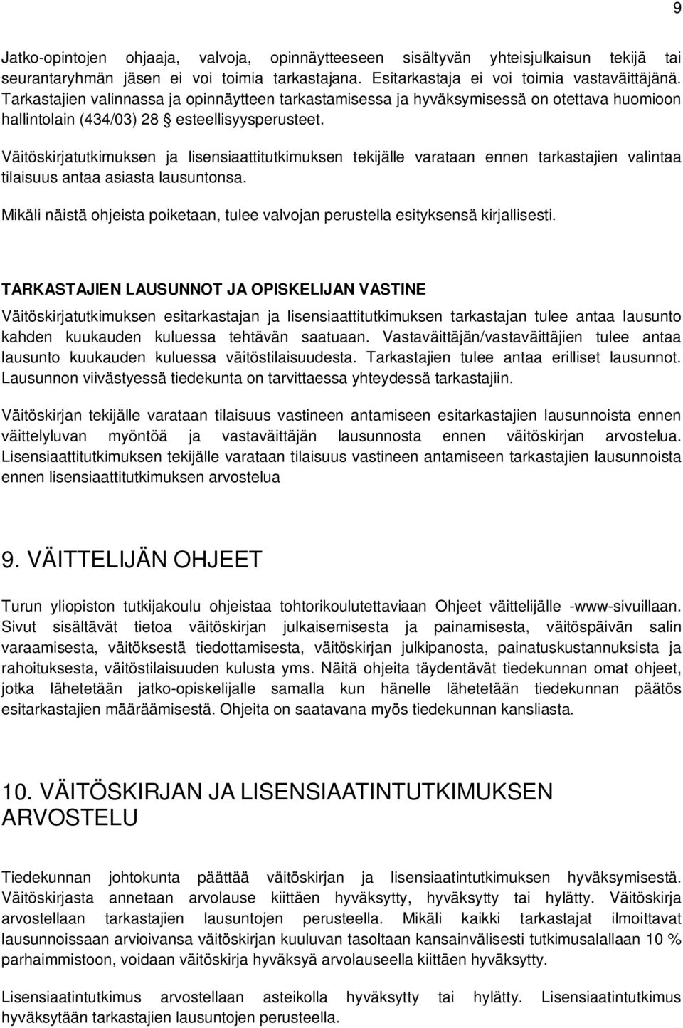 Väitöskirjatutkimuksen ja lisensiaattitutkimuksen tekijälle varataan ennen tarkastajien valintaa tilaisuus antaa asiasta lausuntonsa.