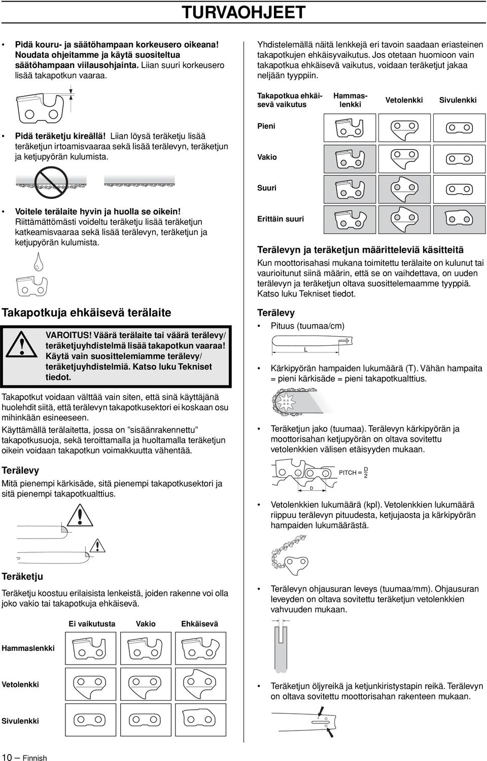 Takapotkua ehkäisevä vaikutus Hammaslenkki Vetolenkki Sivulenkki Pidä teräketju kireällä Liian löysä teräketju lisää teräketjun irtoamisvaaraa sekä lisää terälevyn, teräketjun ja ketjupyörän