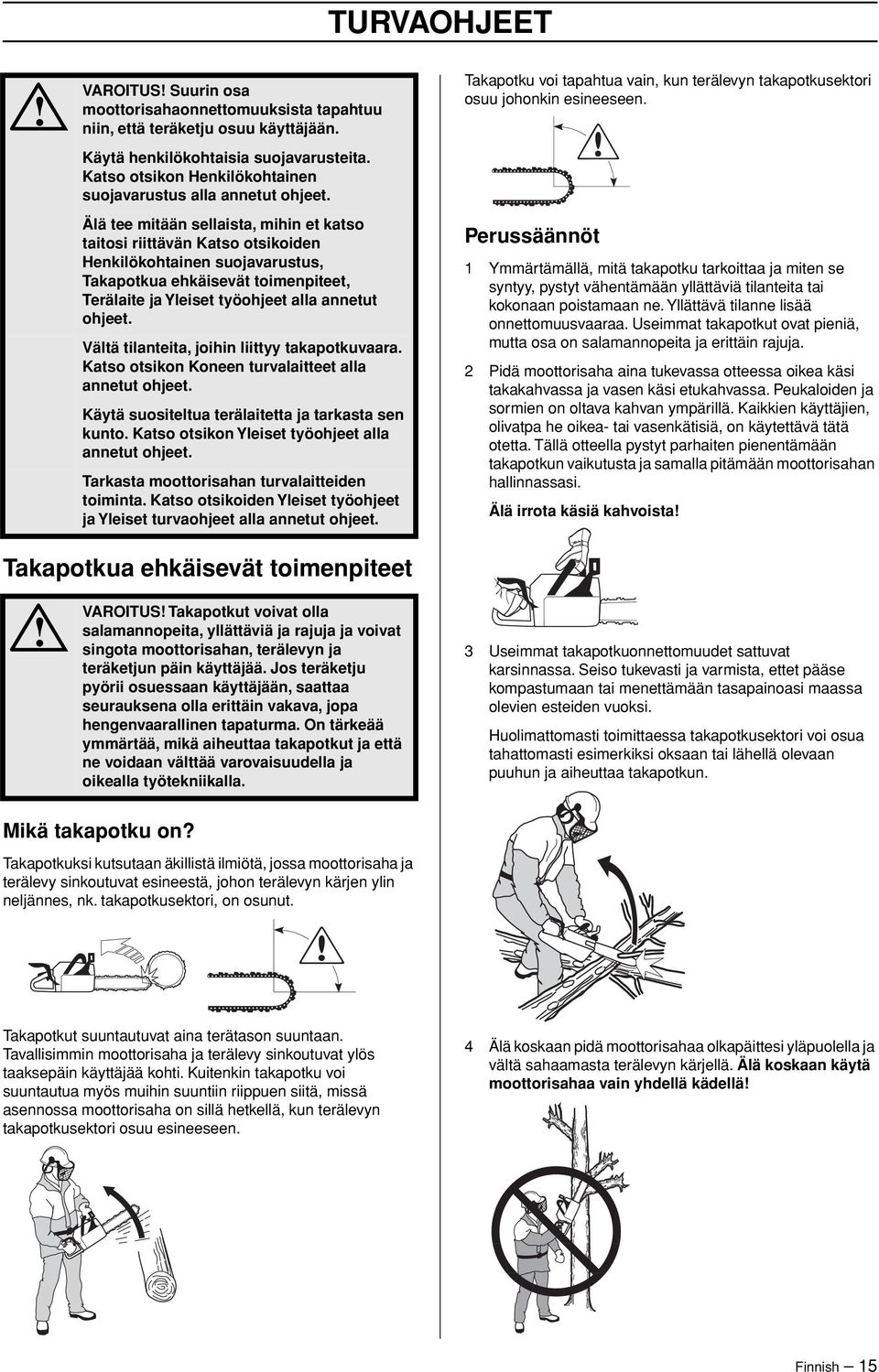 Älä tee mitään sellaista, mihin et katso taitosi riittävän Katso otsikoiden Henkilökohtainen suojavarustus, Takapotkua ehkäisevät toimenpiteet, Terälaite ja Yleiset työohjeet alla annetut ohjeet.