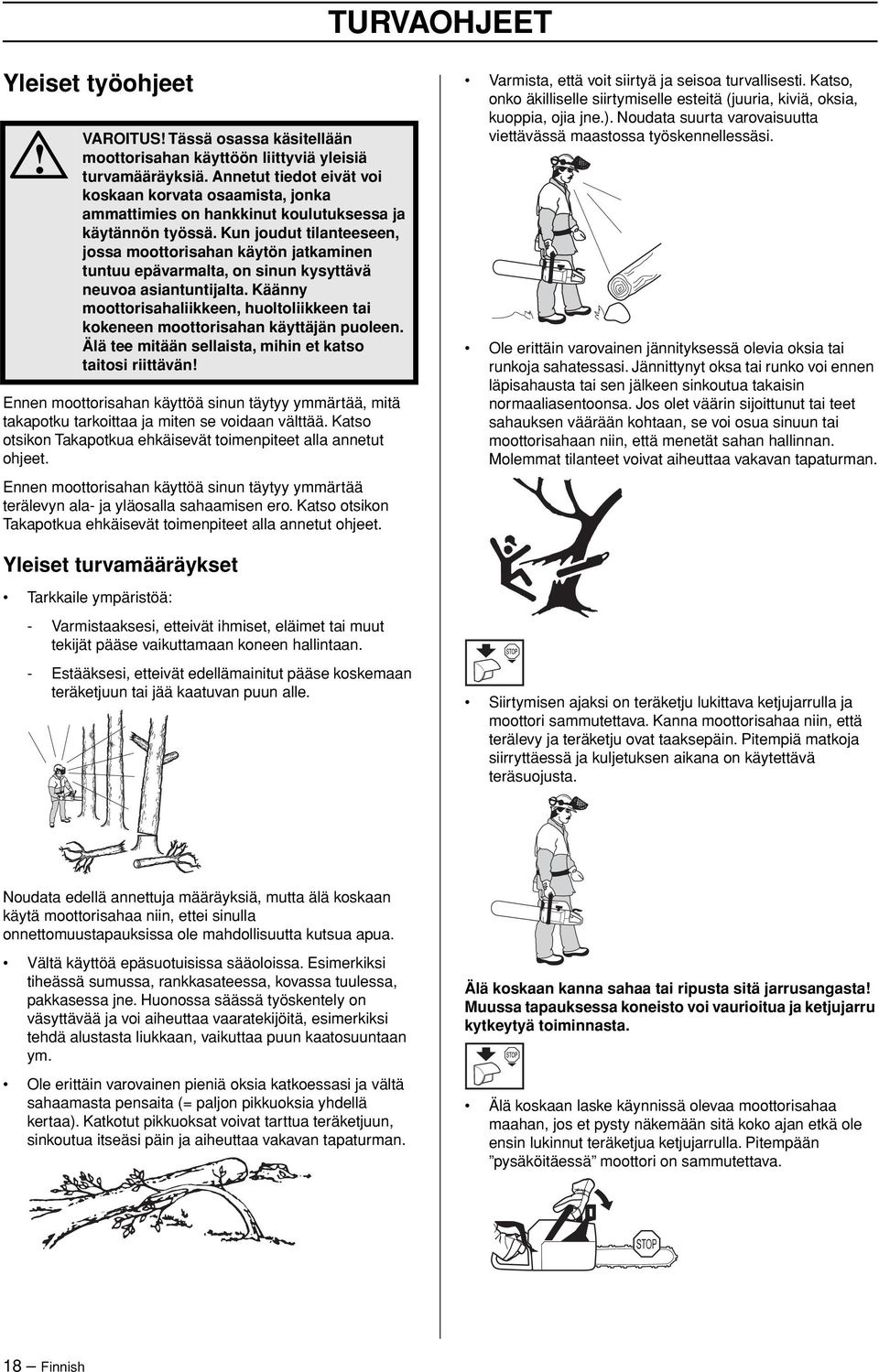 Kun joudut tilanteeseen, jossa moottorisahan käytön jatkaminen tuntuu epävarmalta, on sinun kysyttävä neuvoa asiantuntijalta.