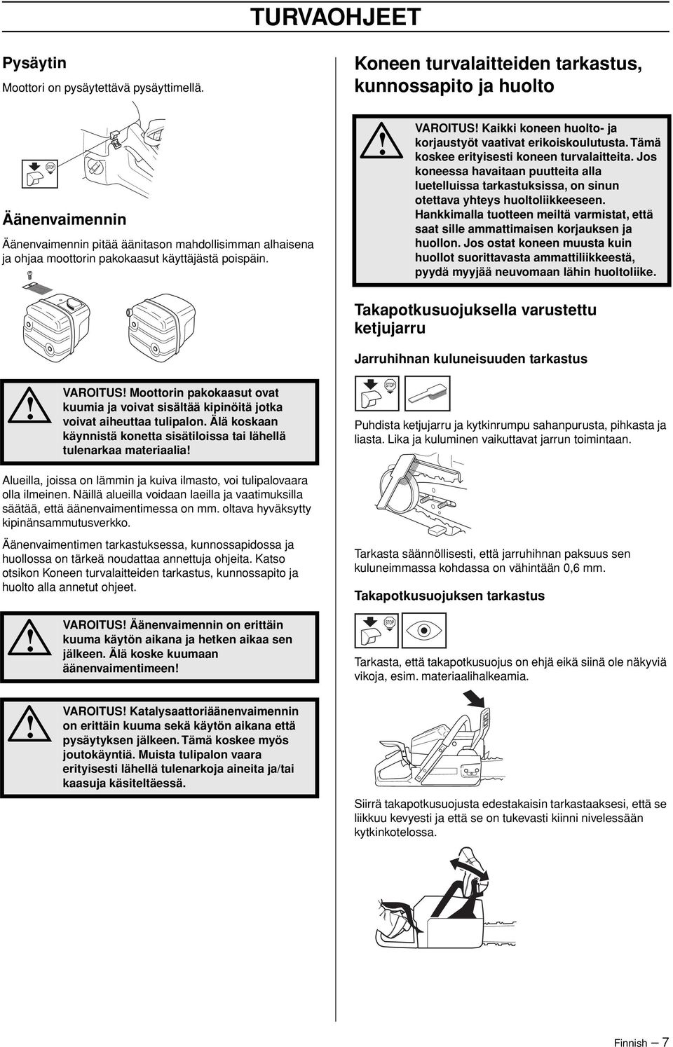 VAROITUS Kaikki koneen huolto- ja korjaustyöt vaativat erikoiskoulutusta. Tämä koskee erityisesti koneen turvalaitteita.