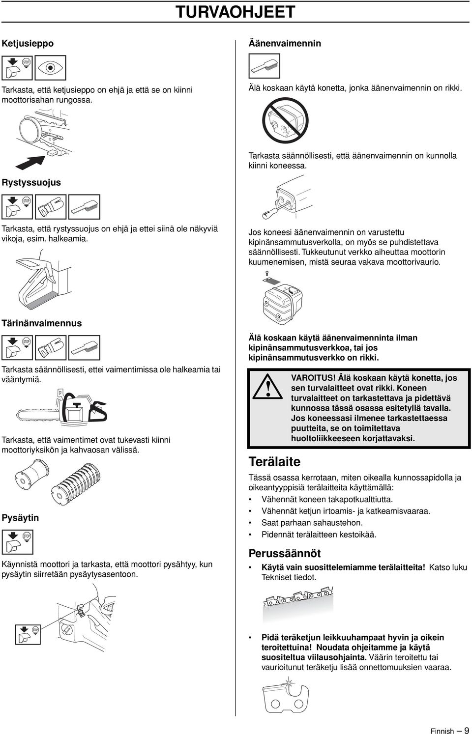 Jos koneesi äänenvaimennin on varustettu kipinänsammutusverkolla, on myös se puhdistettava säännöllisesti. Tukkeutunut verkko aiheuttaa moottorin kuumenemisen, mistä seuraa vakava moottorivaurio.