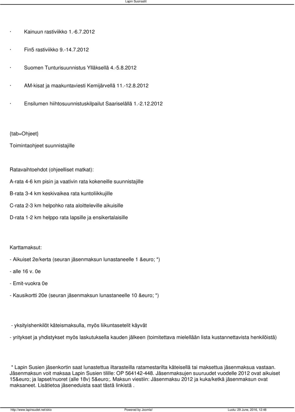 2012 {tab=ohjeet} Toimintaohjeet suunnistajille Ratavaihtoehdot (ohjeelliset matkat): A-rata 4-6 km pisin ja vaativin rata kokeneille suunnistajille B-rata 3-4 km keskivaikea rata kuntoliikkujille