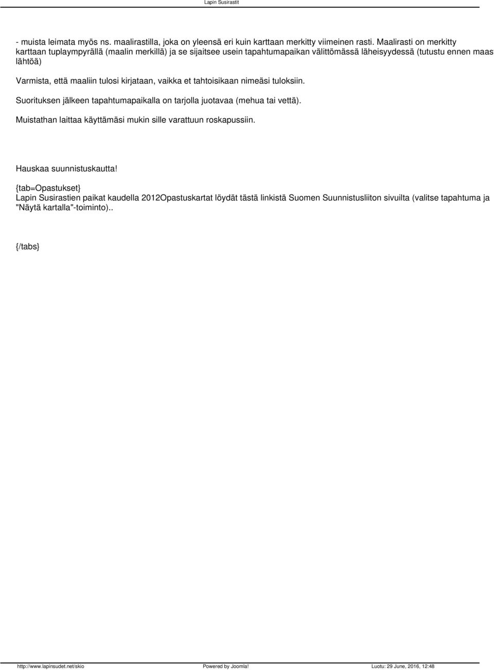 maaliin tulosi kirjataan, vaikka et tahtoisikaan nimeäsi tuloksiin. Suorituksen jälkeen tapahtumapaikalla on tarjolla juotavaa (mehua tai vettä).