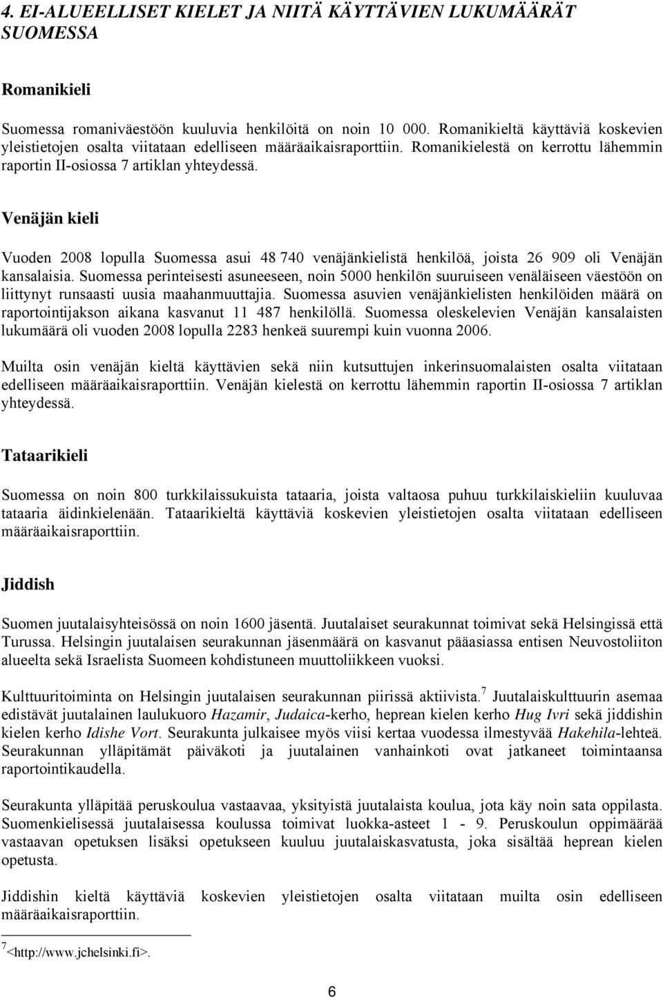 Venäjän kieli Vuoden 2008 lopulla Suomessa asui 48 740 venäjänkielistä henkilöä, joista 26 909 oli Venäjän kansalaisia.