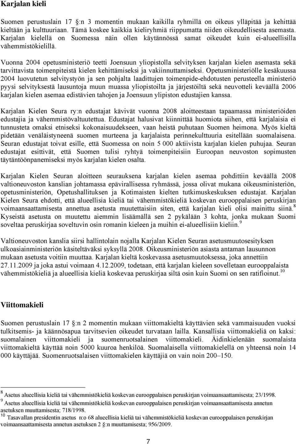 Vuonna 2004 opetusministeriö teetti Joensuun yliopistolla selvityksen karjalan kielen asemasta sekä tarvittavista toimenpiteistä kielen kehittämiseksi ja vakiinnuttamiseksi.