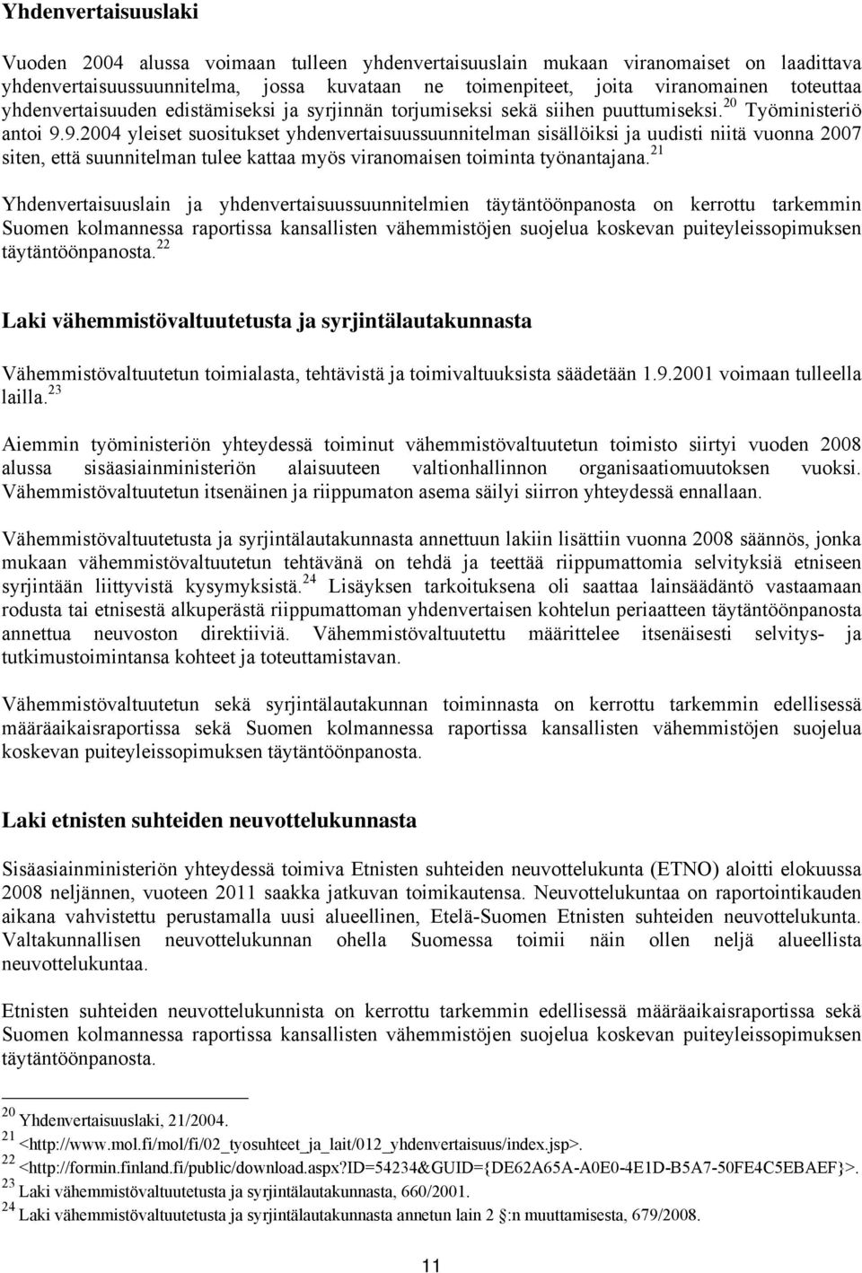 9.2004 yleiset suositukset yhdenvertaisuussuunnitelman sisällöiksi ja uudisti niitä vuonna 2007 siten, että suunnitelman tulee kattaa myös viranomaisen toiminta työnantajana.