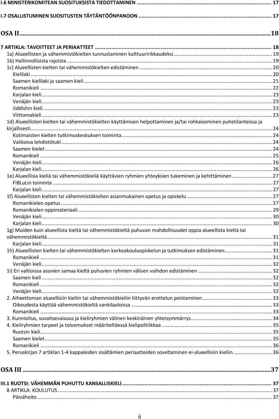 .. 20 Saamen kielilaki ja saamen kieli... 21 Romanikieli... 22 Karjalan kieli... 23 Venäjän kieli... 23 Jiddishin kieli... 23 Viittomakieli.