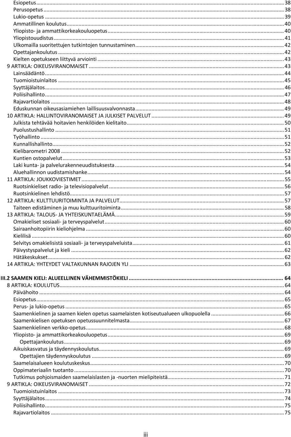 .. 47 Rajavartiolaitos... 48 Eduskunnan oikeusasiamiehen laillisuusvalvonnasta... 49 10 ARTIKLA: HALLINTOVIRANOMAISET JA JULKISET PALVELUT... 49 Julkista tehtävää hoitavien henkilöiden kielitaito.