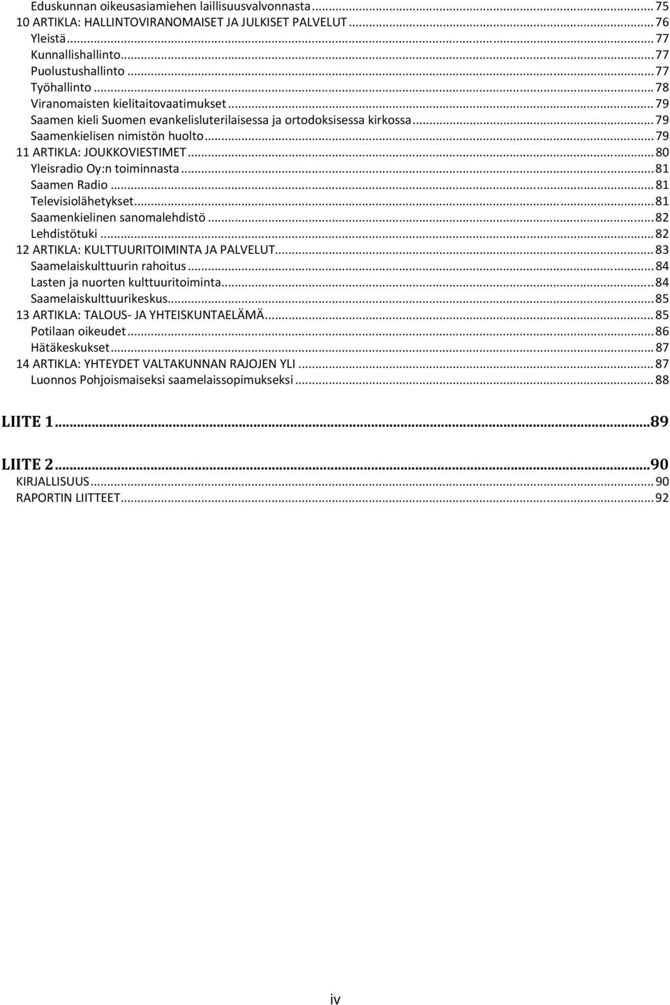 .. 80 Yleisradio Oy:n toiminnasta... 81 Saamen Radio... 81 Televisiolähetykset... 81 Saamenkielinen sanomalehdistö... 82 Lehdistötuki... 82 12 ARTIKLA: KULTTUURITOIMINTA JA PALVELUT.