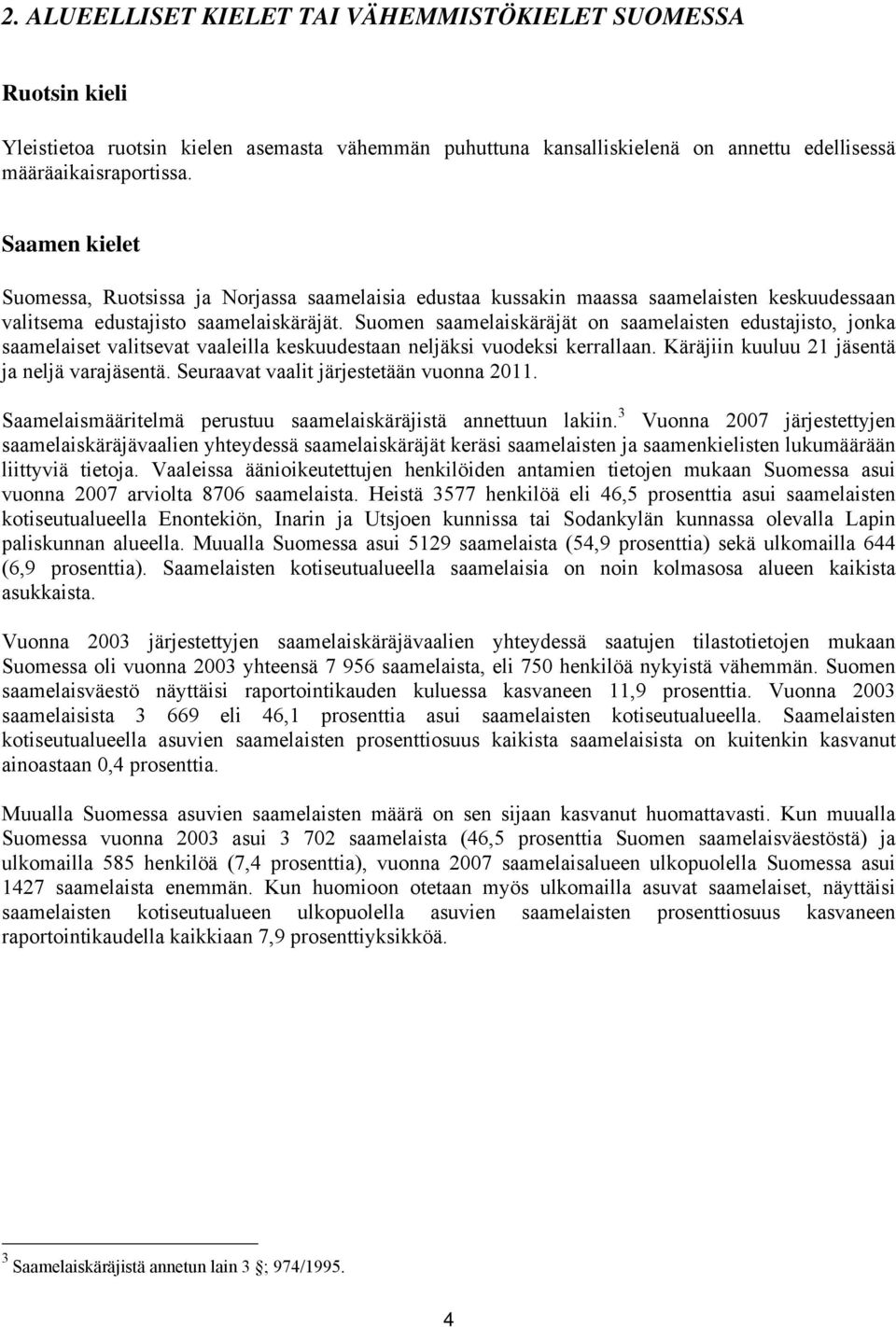 Suomen saamelaiskäräjät on saamelaisten edustajisto, jonka saamelaiset valitsevat vaaleilla keskuudestaan neljäksi vuodeksi kerrallaan. Käräjiin kuuluu 21 jäsentä ja neljä varajäsentä.