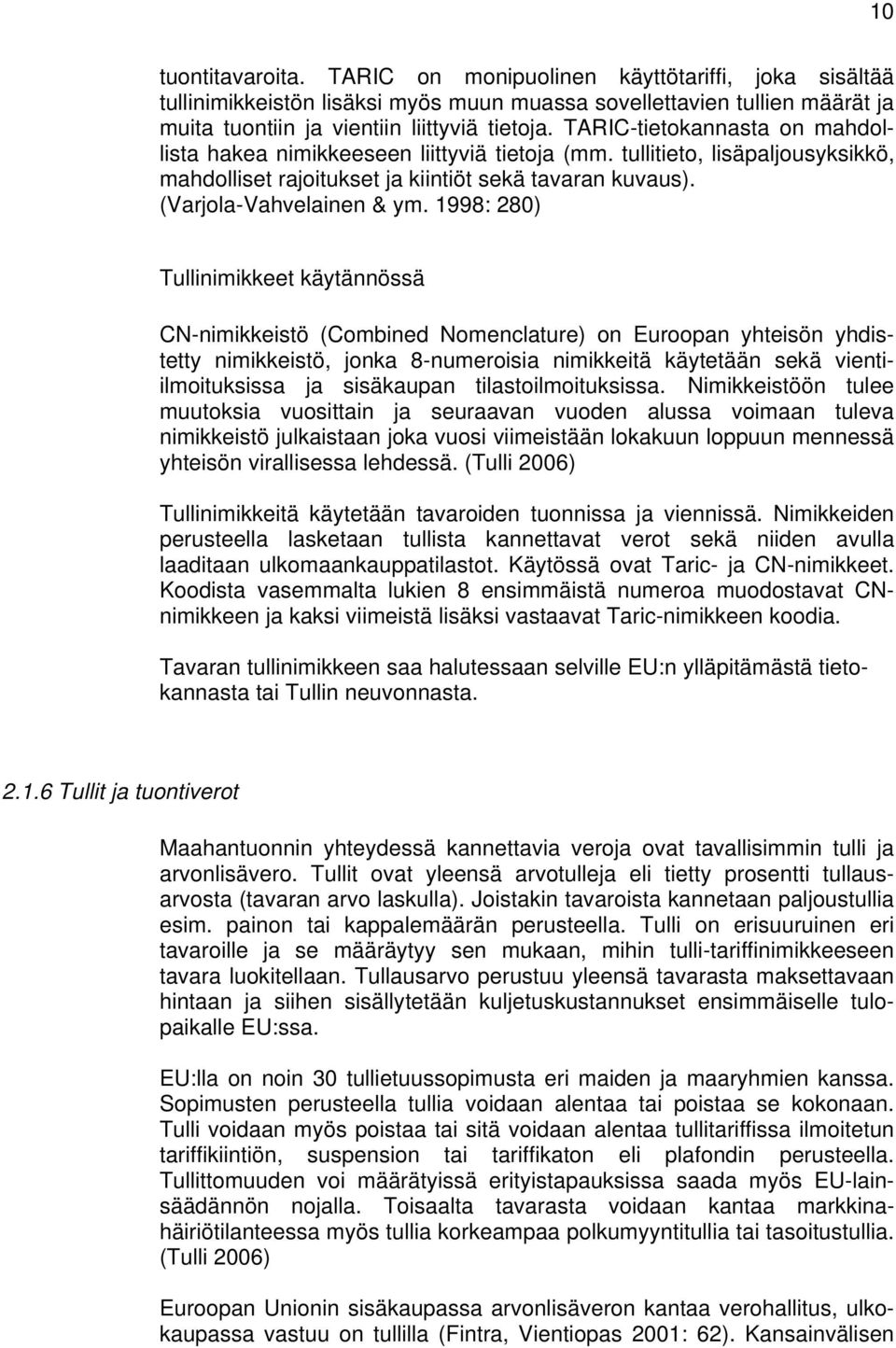 1998: 280) Tullinimikkeet käytännössä CN-nimikkeistö (Combined Nomenclature) on Euroopan yhteisön yhdistetty nimikkeistö, jonka 8-numeroisia nimikkeitä käytetään sekä vientiilmoituksissa ja