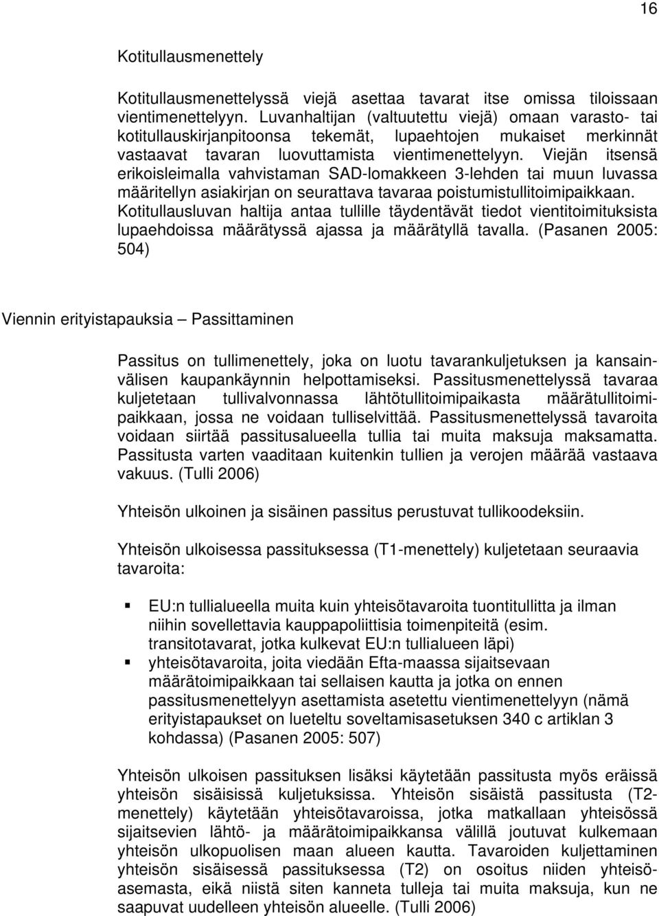 Viejän itsensä erikoisleimalla vahvistaman SAD-lomakkeen 3-lehden tai muun luvassa määritellyn asiakirjan on seurattava tavaraa poistumistullitoimipaikkaan.