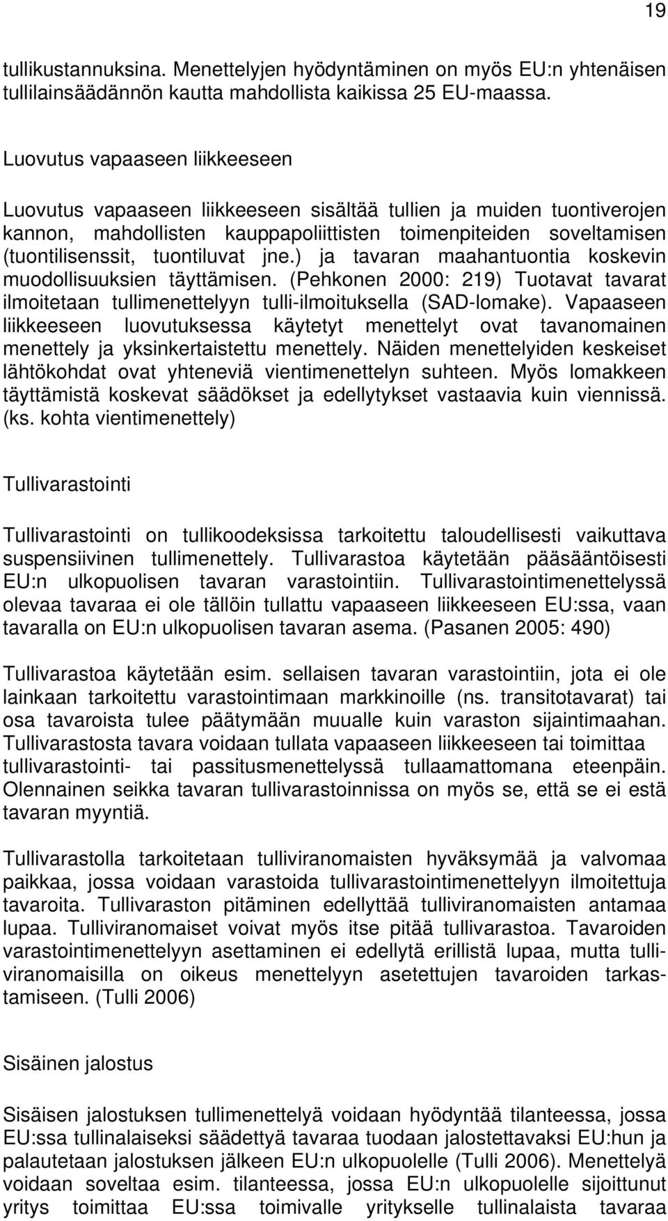 tuontiluvat jne.) ja tavaran maahantuontia koskevin muodollisuuksien täyttämisen. (Pehkonen 2000: 219) Tuotavat tavarat ilmoitetaan tullimenettelyyn tulli-ilmoituksella (SAD-lomake).