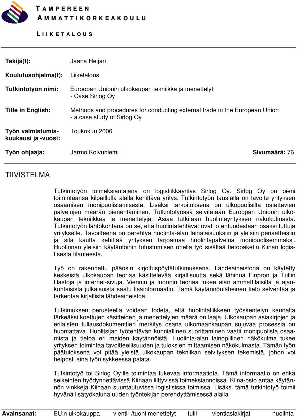 Sivumäärä: 76 TIIVISTELMÄ Tutkintotyön toimeksiantajana on logistiikkayritys Sirlog Oy. Sirlog Oy on pieni toimintaansa kilpaillulla alalla kehittävä yritys.