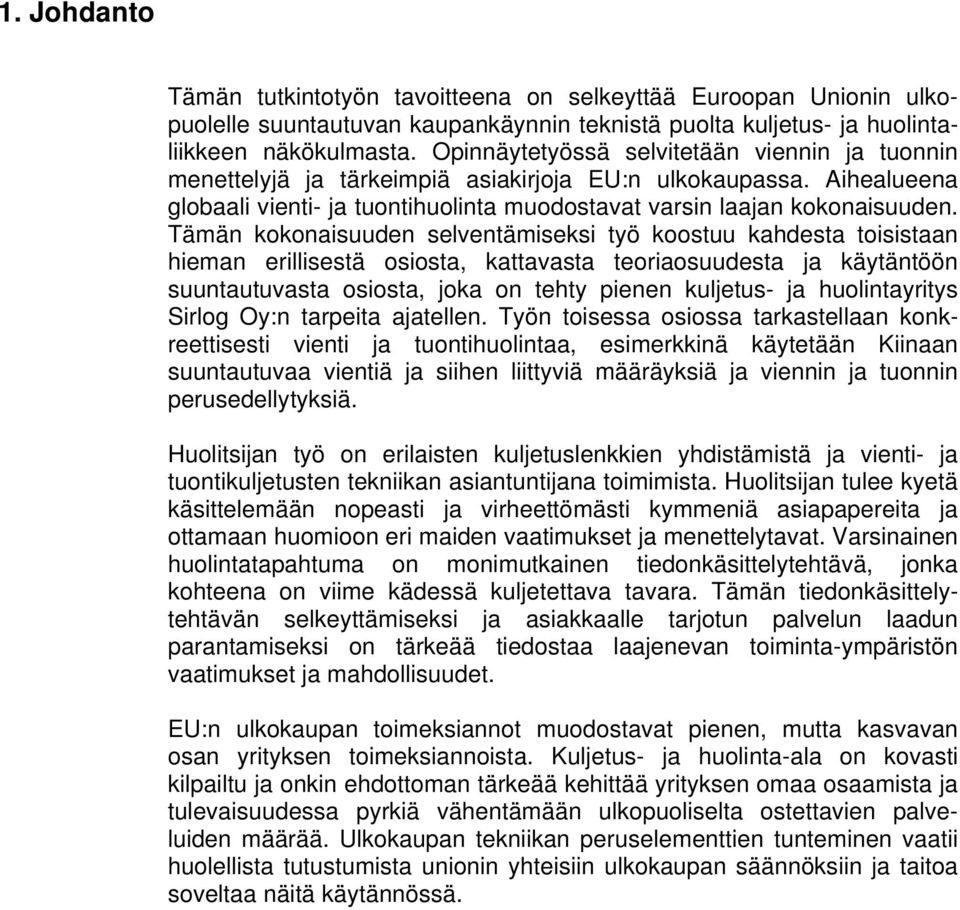 Tämän kokonaisuuden selventämiseksi työ koostuu kahdesta toisistaan hieman erillisestä osiosta, kattavasta teoriaosuudesta ja käytäntöön suuntautuvasta osiosta, joka on tehty pienen kuljetus- ja