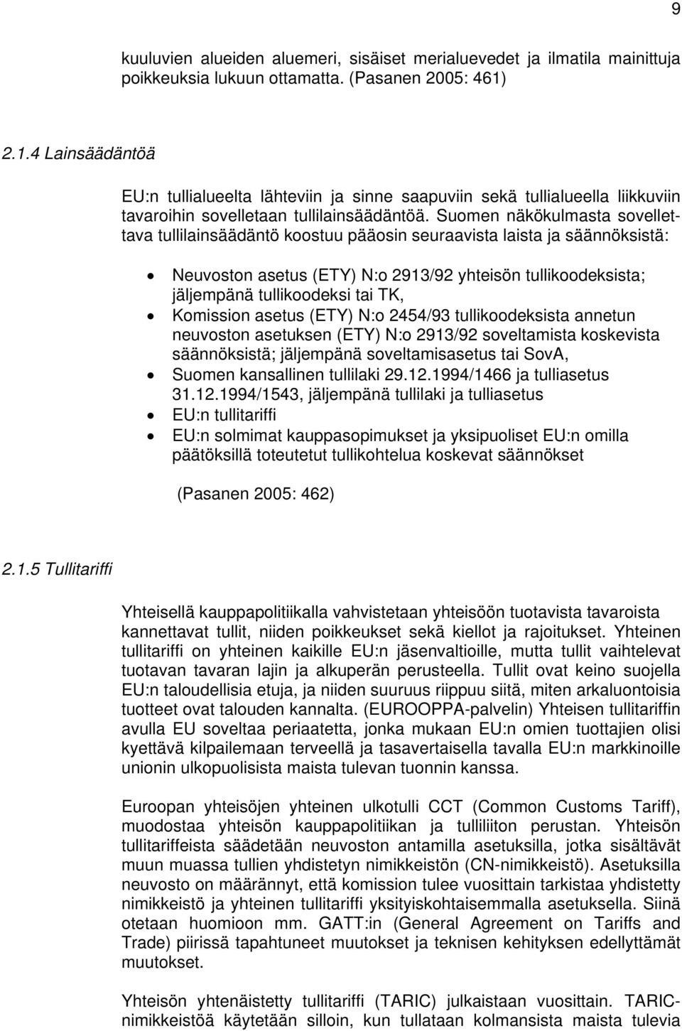 Suomen näkökulmasta sovellettava tullilainsäädäntö koostuu pääosin seuraavista laista ja säännöksistä: Neuvoston asetus (ETY) N:o 2913/92 yhteisön tullikoodeksista; jäljempänä tullikoodeksi tai TK,