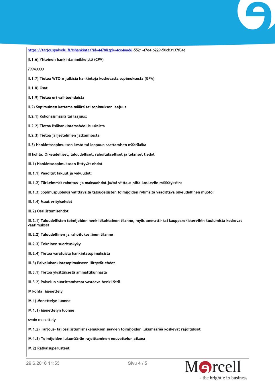 3) Hankintasopimuksen kesto tai loppuun saattamisen määräaika III kohta: Oikeudelliset, taloudelliset, rahoitukselliset ja tekniset tiedot III.1) Hankintasopimukseen liittyvät ehdot III.1.1) Vaaditut takuut ja vakuudet: III.