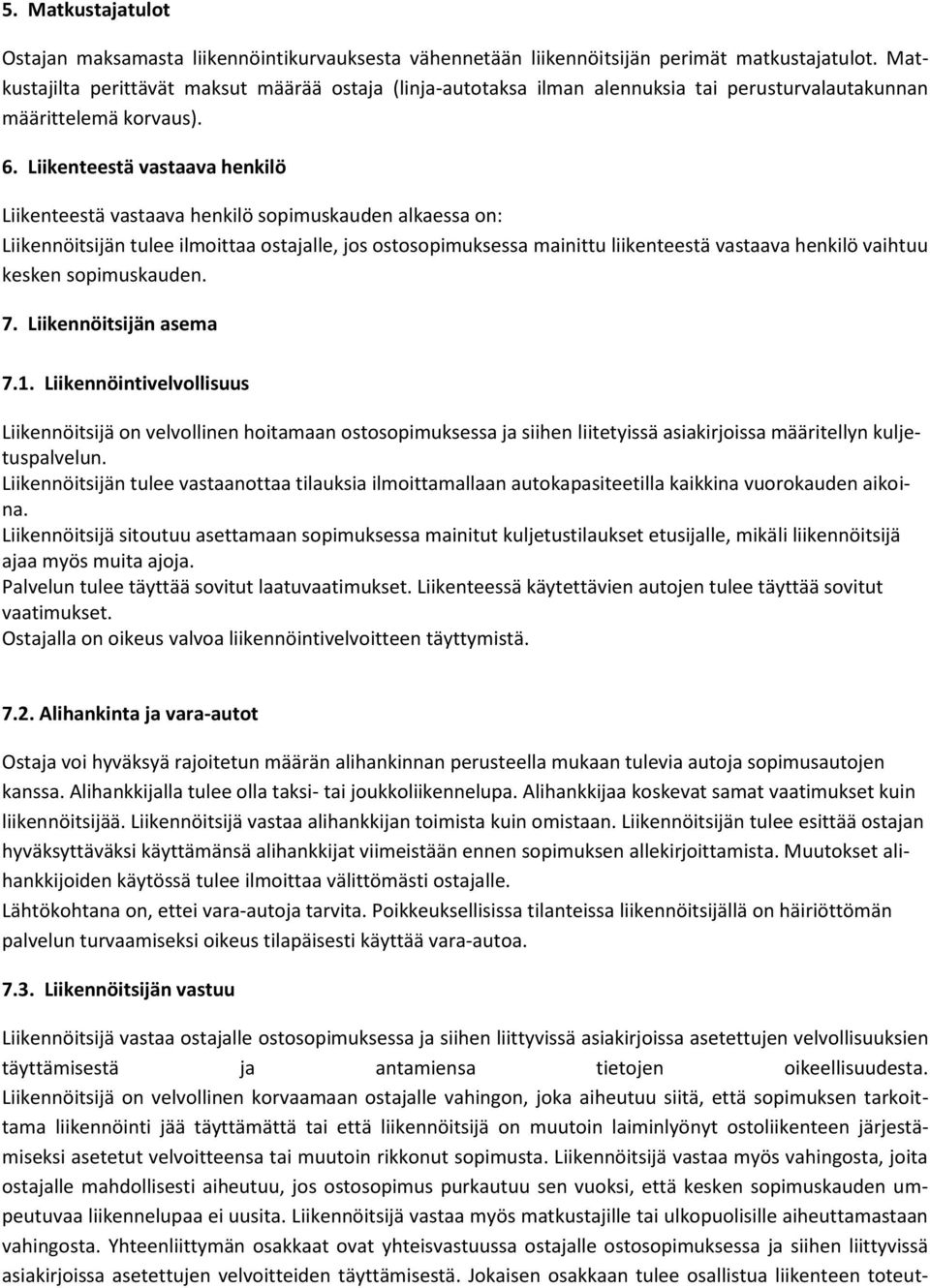 Liikenteestä vastaava henkilö Liikenteestä vastaava henkilö sopimuskauden alkaessa on: Liikennöitsijän tulee ilmoittaa ostajalle, jos ostosopimuksessa mainittu liikenteestä vastaava henkilö vaihtuu