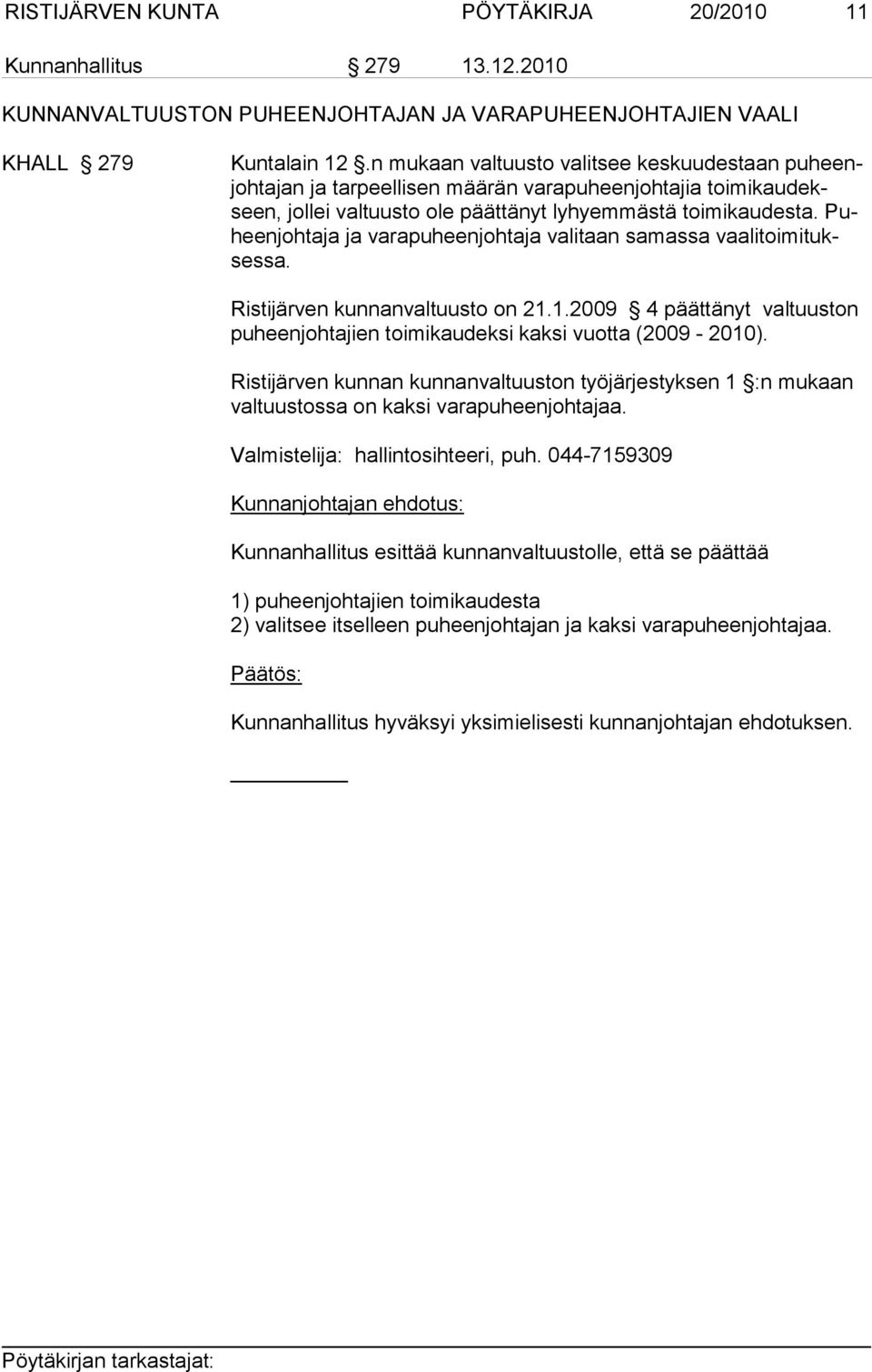 Puheenjohtaja ja varapuheenjohtaja valitaan samassa vaalitoimituksessa. Ristijärven kunnanvaltuusto on 21.1.2009 4 päättänyt valtuuston pu heenjohtajien toimi kaudeksi kaksi vuotta (2009-2010).