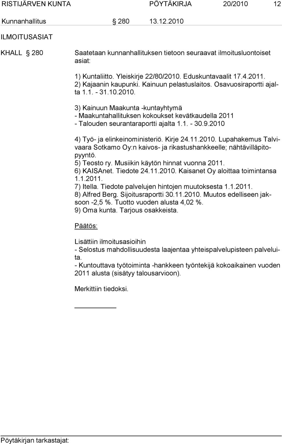 1. - 30.9.2010 4) Työ- ja elinkeinoministeriö. Kirje 24.11.2010. Lupahakemus Talvivaara Sotkamo Oy:n kaivos- ja rikastushankkeelle; nähtävilläpitopyyntö. 5) Teosto ry.