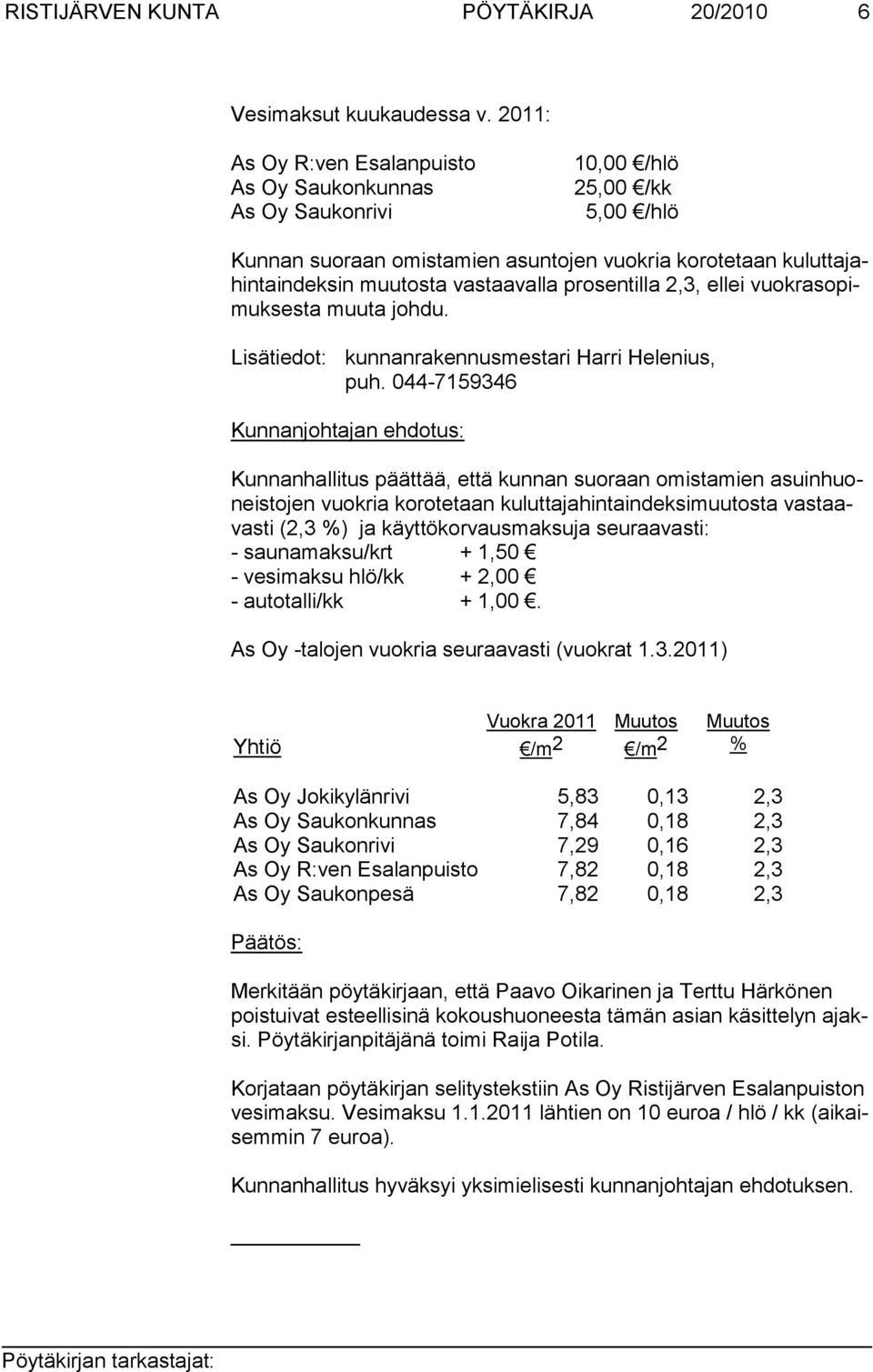 vastaavalla prosentilla 2,3, ellei vuokrasopimuksesta muuta johdu. Lisätiedot: kunnanrakennusmestari Harri Helenius, puh.