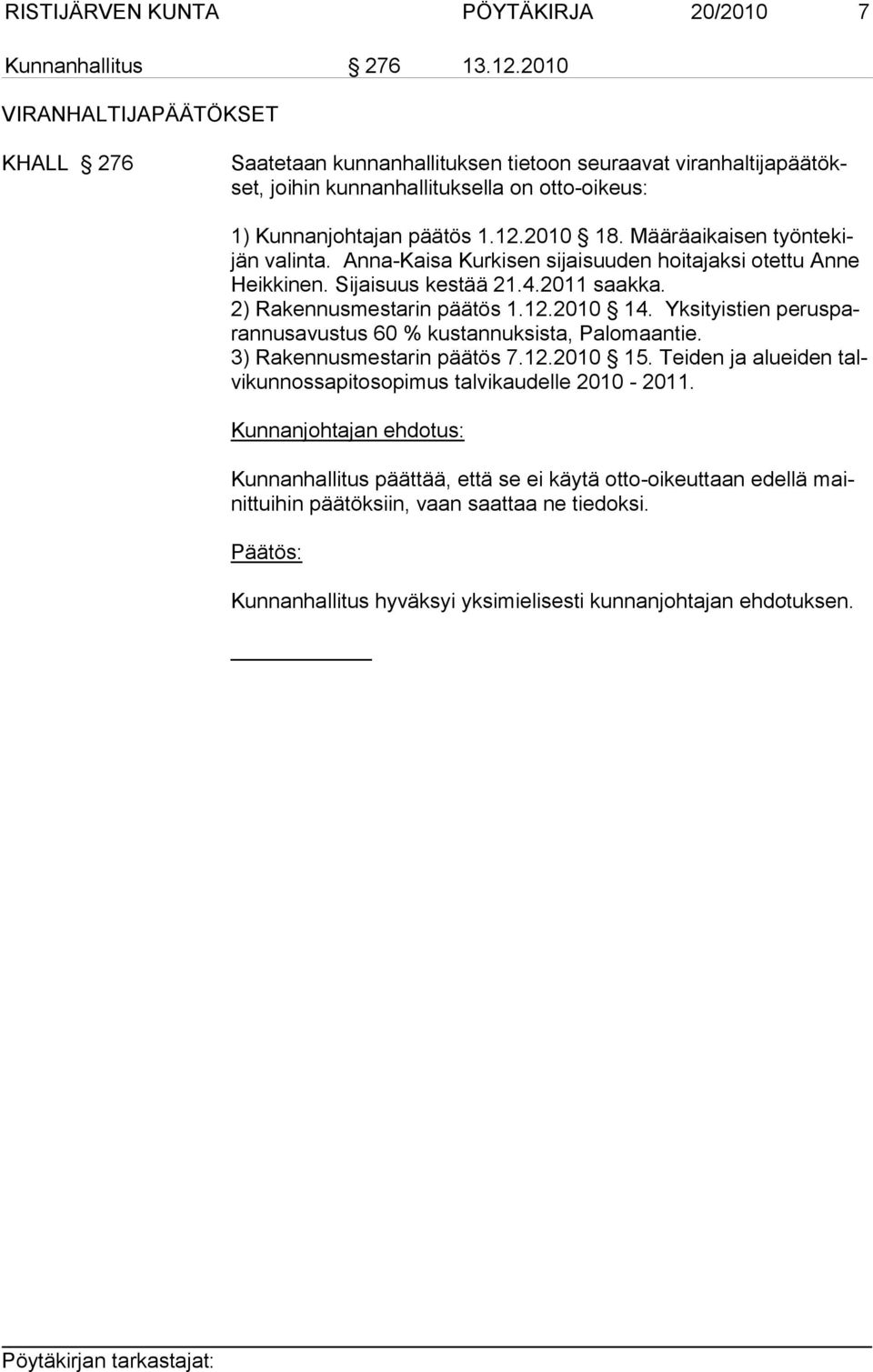 Määräaikaisen työntekijän valinta. Anna-Kaisa Kurkisen sijaisuuden hoitajaksi otettu Anne Heikkinen. Sijaisuus kes tää 21.4.2011 saakka. 2) Rakennusmestarin päätös 1.12.2010 14.