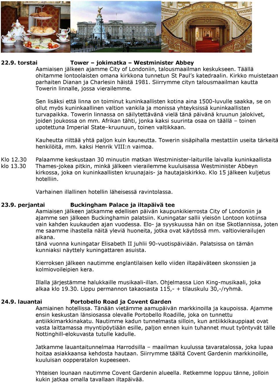 Sen lisäksi että linna on toiminut kuninkaallisten kotina aina 1500-luvulle saakka, se on ollut myös kuninkaallinen valtion vankila ja monissa yhteyksissä kuninkaallisten turvapaikka.