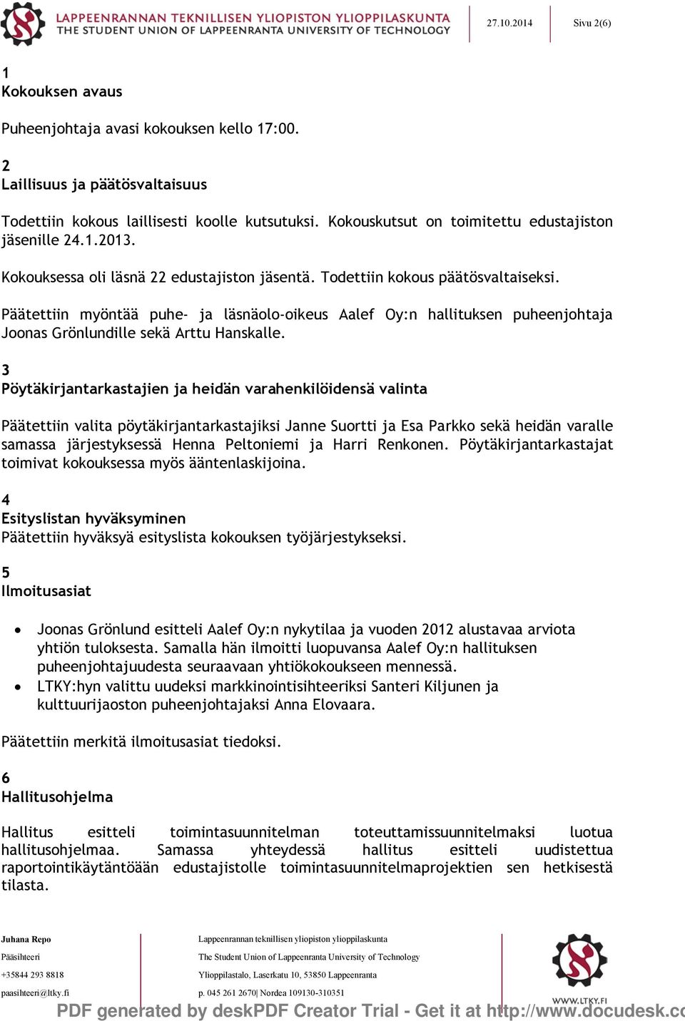 Päätettiin myöntää puhe- ja läsnäolo-oikeus Aalef Oy:n hallituksen puheenjohtaja Joonas Grönlundille sekä Arttu Hanskalle.